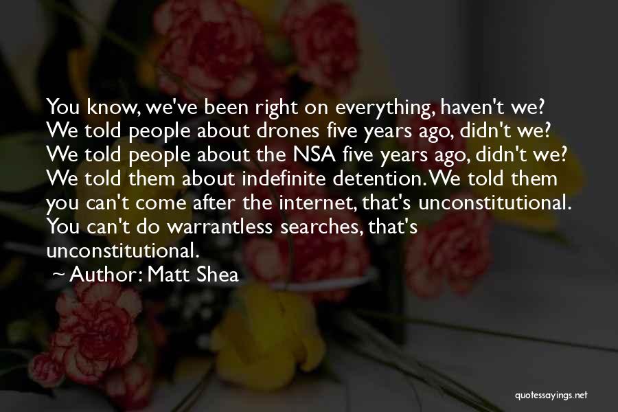 Matt Shea Quotes: You Know, We've Been Right On Everything, Haven't We? We Told People About Drones Five Years Ago, Didn't We? We