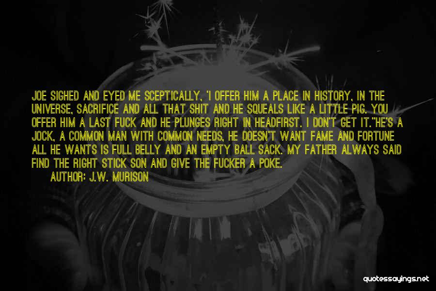 J.W. Murison Quotes: Joe Sighed And Eyed Me Sceptically, 'i Offer Him A Place In History, In The Universe, Sacrifice And All That