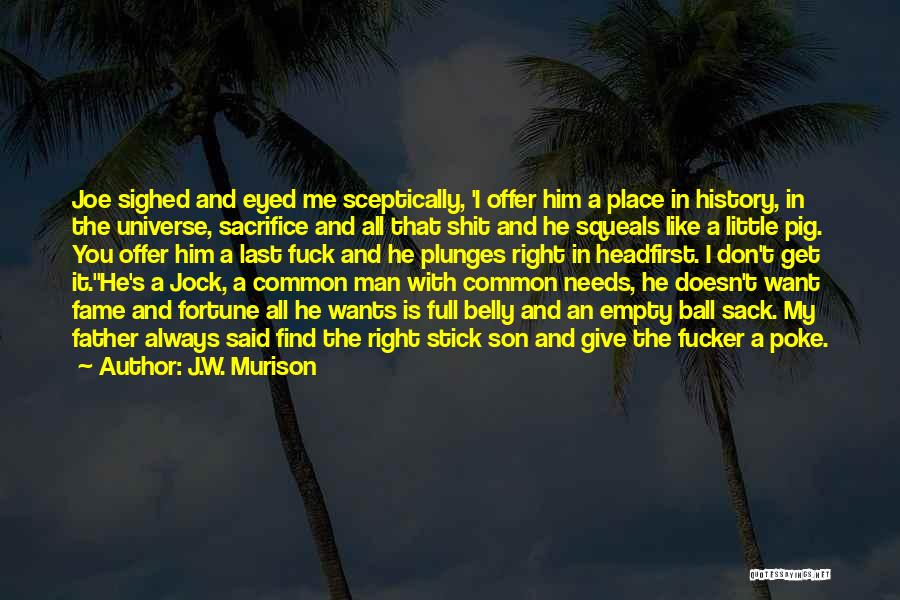 J.W. Murison Quotes: Joe Sighed And Eyed Me Sceptically, 'i Offer Him A Place In History, In The Universe, Sacrifice And All That