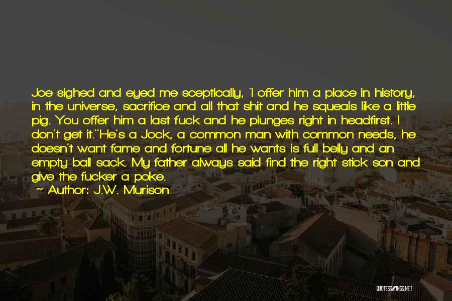 J.W. Murison Quotes: Joe Sighed And Eyed Me Sceptically, 'i Offer Him A Place In History, In The Universe, Sacrifice And All That