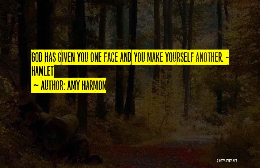 Amy Harmon Quotes: God Has Given You One Face And You Make Yourself Another. - Hamlet
