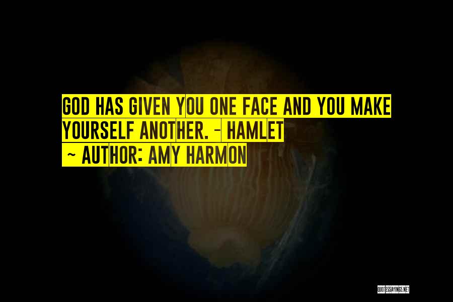Amy Harmon Quotes: God Has Given You One Face And You Make Yourself Another. - Hamlet