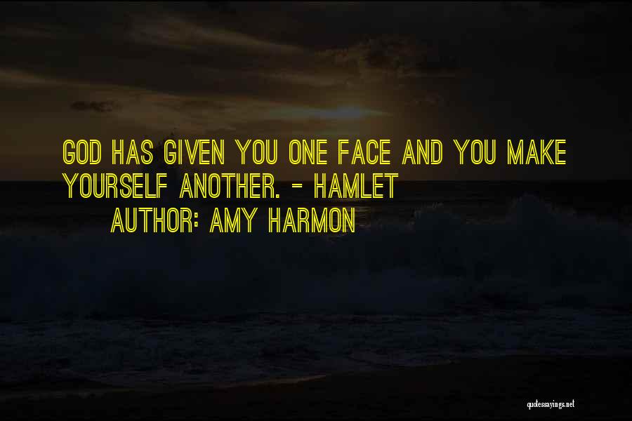 Amy Harmon Quotes: God Has Given You One Face And You Make Yourself Another. - Hamlet