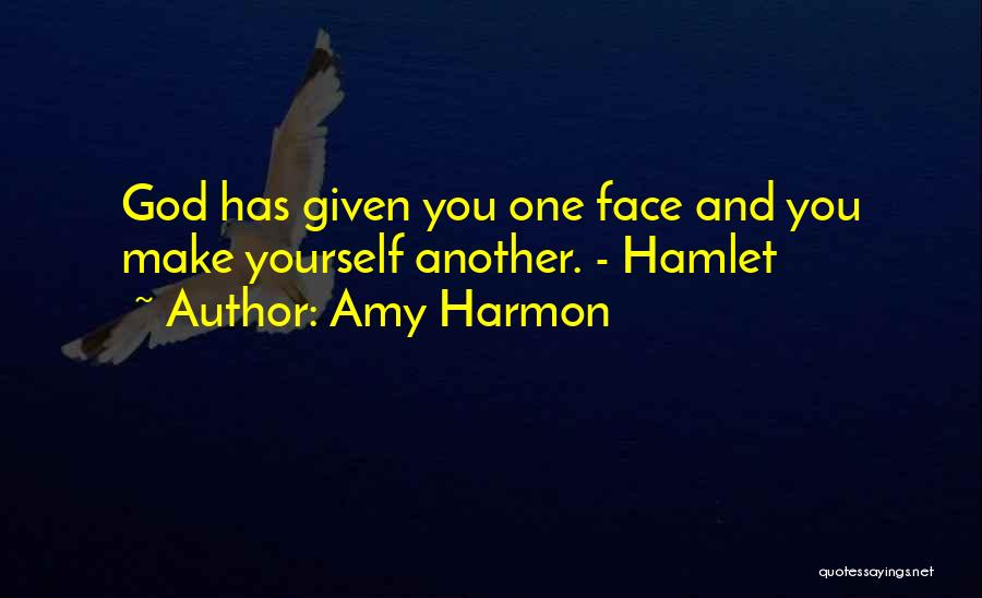 Amy Harmon Quotes: God Has Given You One Face And You Make Yourself Another. - Hamlet