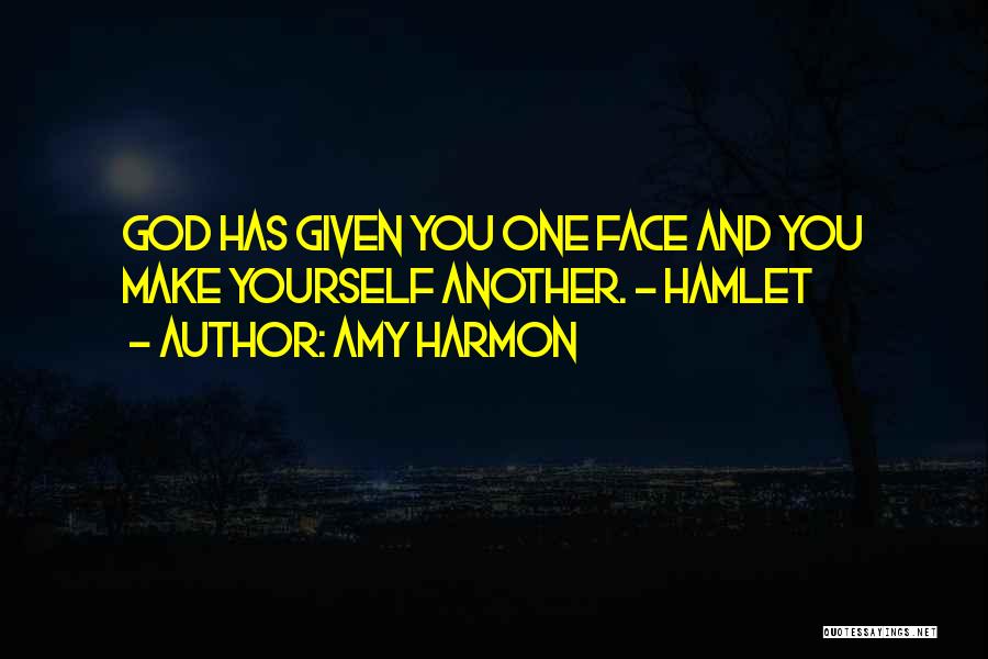 Amy Harmon Quotes: God Has Given You One Face And You Make Yourself Another. - Hamlet