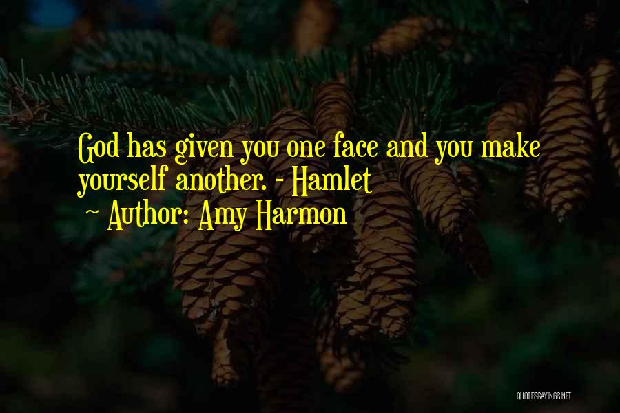 Amy Harmon Quotes: God Has Given You One Face And You Make Yourself Another. - Hamlet