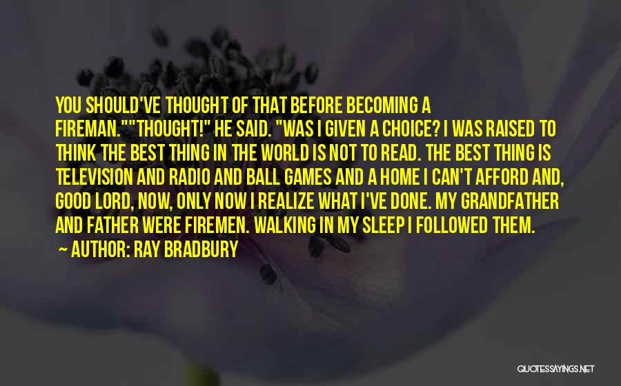 Ray Bradbury Quotes: You Should've Thought Of That Before Becoming A Fireman.thought! He Said. Was I Given A Choice? I Was Raised To