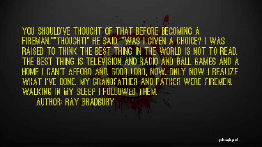 Ray Bradbury Quotes: You Should've Thought Of That Before Becoming A Fireman.thought! He Said. Was I Given A Choice? I Was Raised To