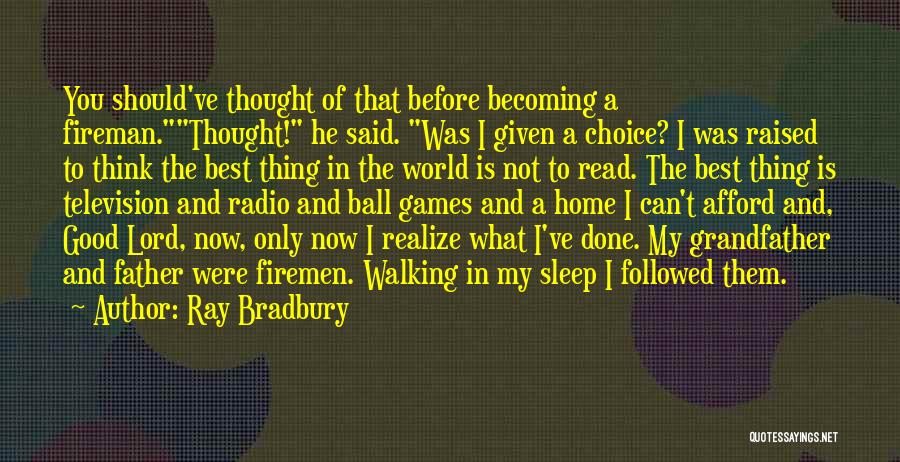 Ray Bradbury Quotes: You Should've Thought Of That Before Becoming A Fireman.thought! He Said. Was I Given A Choice? I Was Raised To