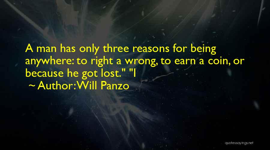 Will Panzo Quotes: A Man Has Only Three Reasons For Being Anywhere: To Right A Wrong, To Earn A Coin, Or Because He