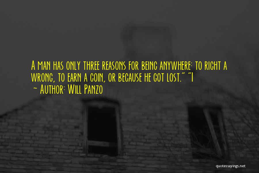 Will Panzo Quotes: A Man Has Only Three Reasons For Being Anywhere: To Right A Wrong, To Earn A Coin, Or Because He