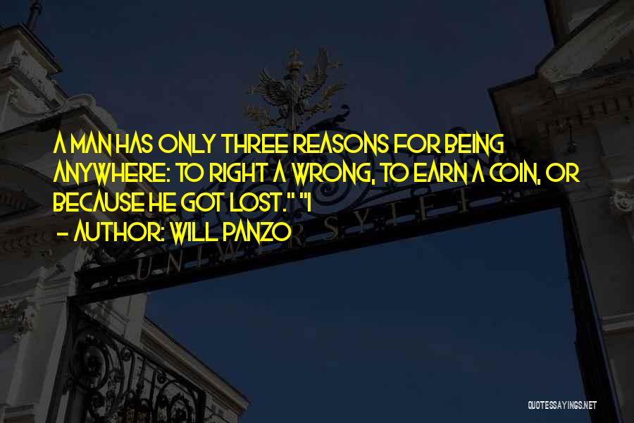 Will Panzo Quotes: A Man Has Only Three Reasons For Being Anywhere: To Right A Wrong, To Earn A Coin, Or Because He