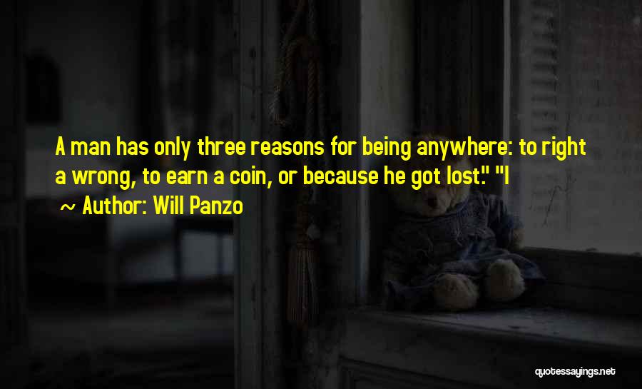 Will Panzo Quotes: A Man Has Only Three Reasons For Being Anywhere: To Right A Wrong, To Earn A Coin, Or Because He