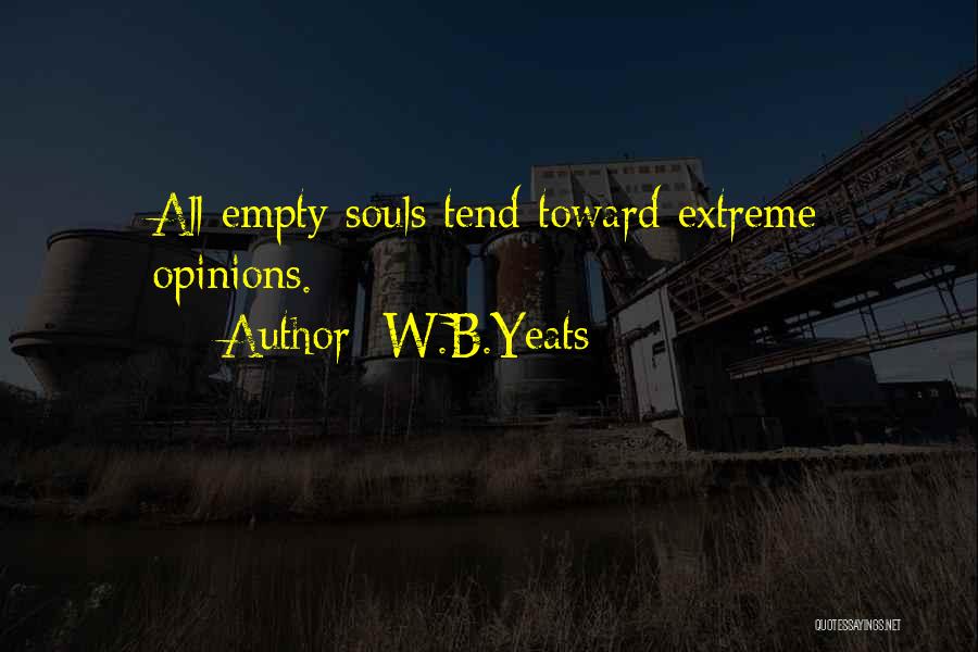 W.B.Yeats Quotes: All Empty Souls Tend Toward Extreme Opinions.