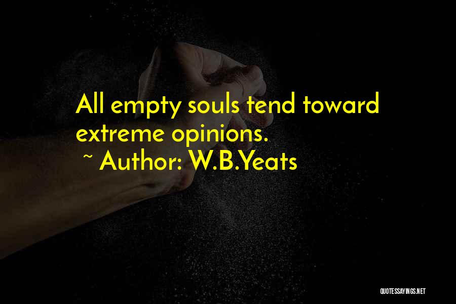 W.B.Yeats Quotes: All Empty Souls Tend Toward Extreme Opinions.
