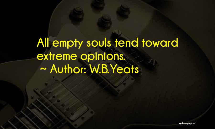 W.B.Yeats Quotes: All Empty Souls Tend Toward Extreme Opinions.
