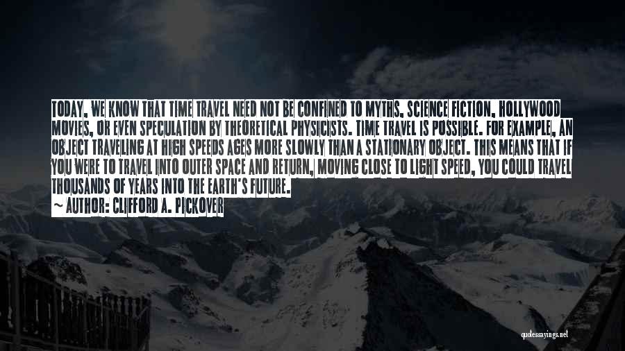 Clifford A. Pickover Quotes: Today, We Know That Time Travel Need Not Be Confined To Myths, Science Fiction, Hollywood Movies, Or Even Speculation By