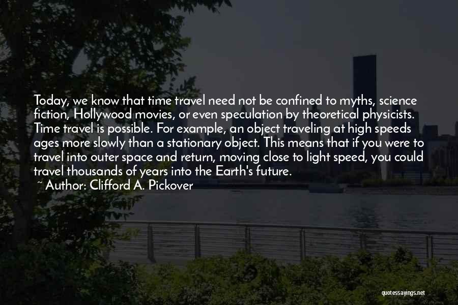 Clifford A. Pickover Quotes: Today, We Know That Time Travel Need Not Be Confined To Myths, Science Fiction, Hollywood Movies, Or Even Speculation By