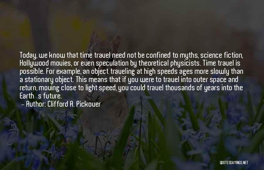 Clifford A. Pickover Quotes: Today, We Know That Time Travel Need Not Be Confined To Myths, Science Fiction, Hollywood Movies, Or Even Speculation By