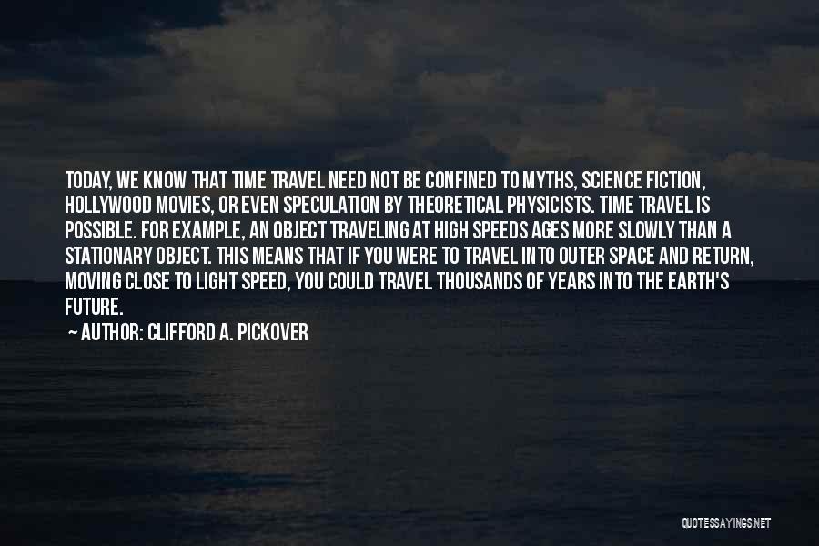 Clifford A. Pickover Quotes: Today, We Know That Time Travel Need Not Be Confined To Myths, Science Fiction, Hollywood Movies, Or Even Speculation By