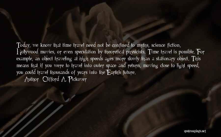 Clifford A. Pickover Quotes: Today, We Know That Time Travel Need Not Be Confined To Myths, Science Fiction, Hollywood Movies, Or Even Speculation By
