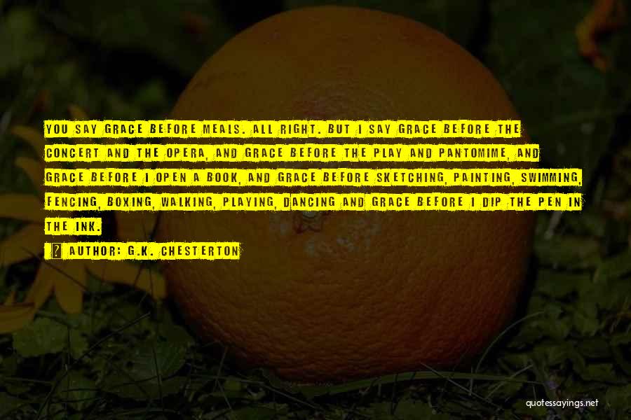 G.K. Chesterton Quotes: You Say Grace Before Meals. All Right. But I Say Grace Before The Concert And The Opera, And Grace Before