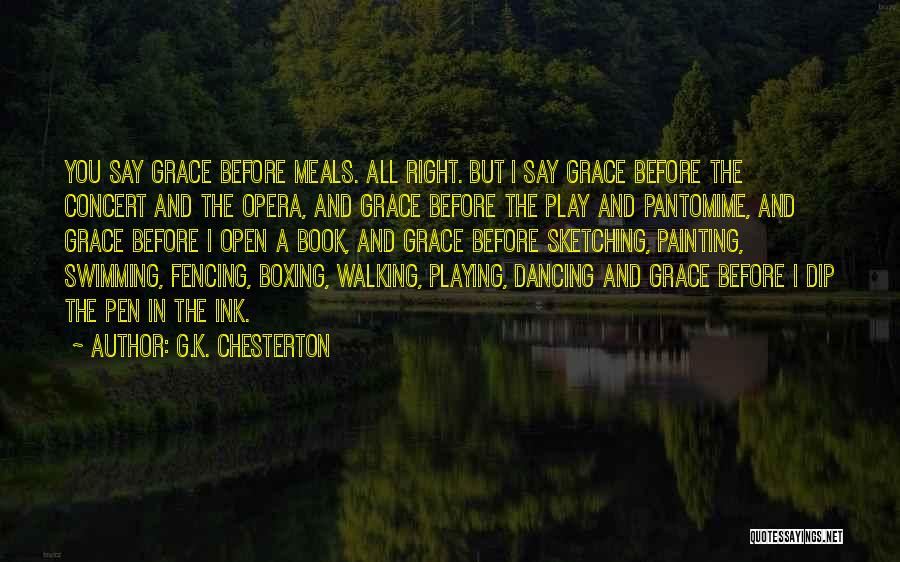 G.K. Chesterton Quotes: You Say Grace Before Meals. All Right. But I Say Grace Before The Concert And The Opera, And Grace Before