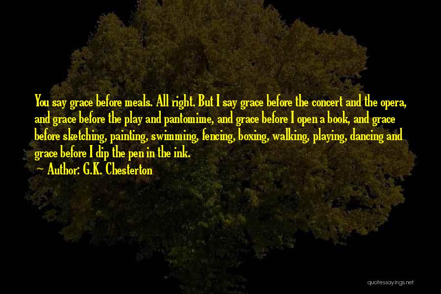 G.K. Chesterton Quotes: You Say Grace Before Meals. All Right. But I Say Grace Before The Concert And The Opera, And Grace Before