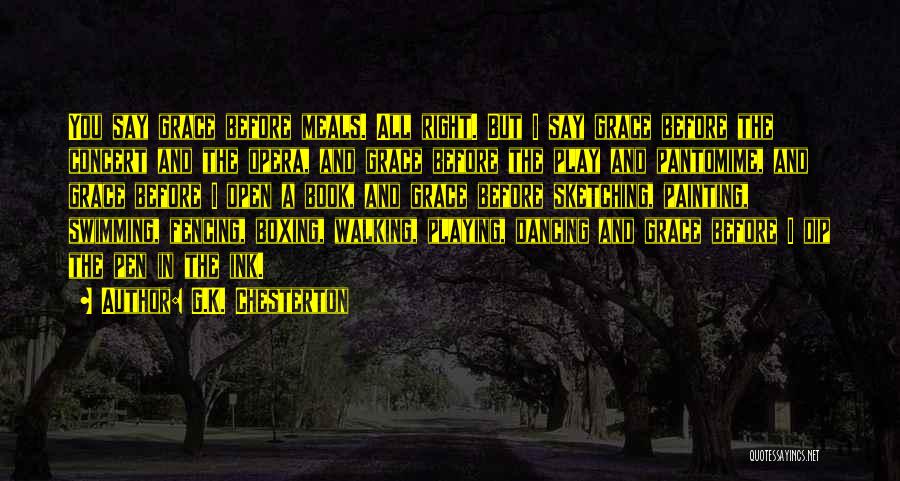 G.K. Chesterton Quotes: You Say Grace Before Meals. All Right. But I Say Grace Before The Concert And The Opera, And Grace Before
