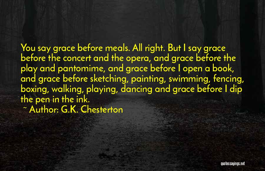 G.K. Chesterton Quotes: You Say Grace Before Meals. All Right. But I Say Grace Before The Concert And The Opera, And Grace Before