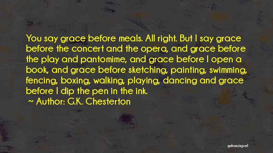 G.K. Chesterton Quotes: You Say Grace Before Meals. All Right. But I Say Grace Before The Concert And The Opera, And Grace Before