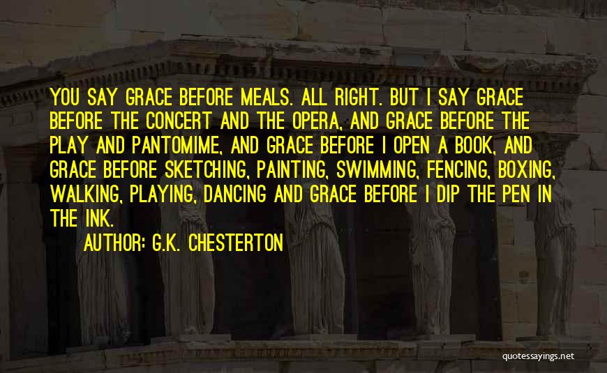 G.K. Chesterton Quotes: You Say Grace Before Meals. All Right. But I Say Grace Before The Concert And The Opera, And Grace Before