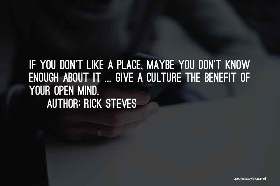 Rick Steves Quotes: If You Don't Like A Place, Maybe You Don't Know Enough About It ... Give A Culture The Benefit Of