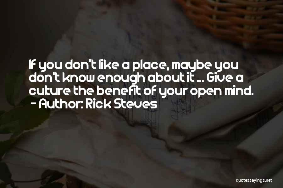 Rick Steves Quotes: If You Don't Like A Place, Maybe You Don't Know Enough About It ... Give A Culture The Benefit Of