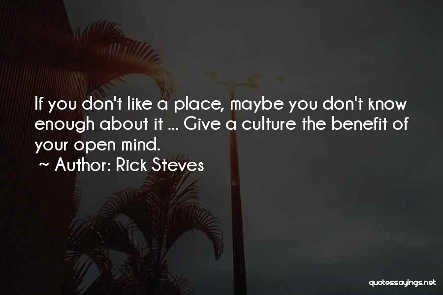 Rick Steves Quotes: If You Don't Like A Place, Maybe You Don't Know Enough About It ... Give A Culture The Benefit Of