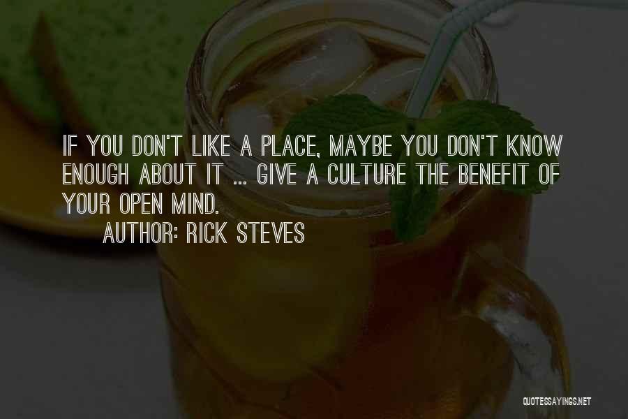 Rick Steves Quotes: If You Don't Like A Place, Maybe You Don't Know Enough About It ... Give A Culture The Benefit Of