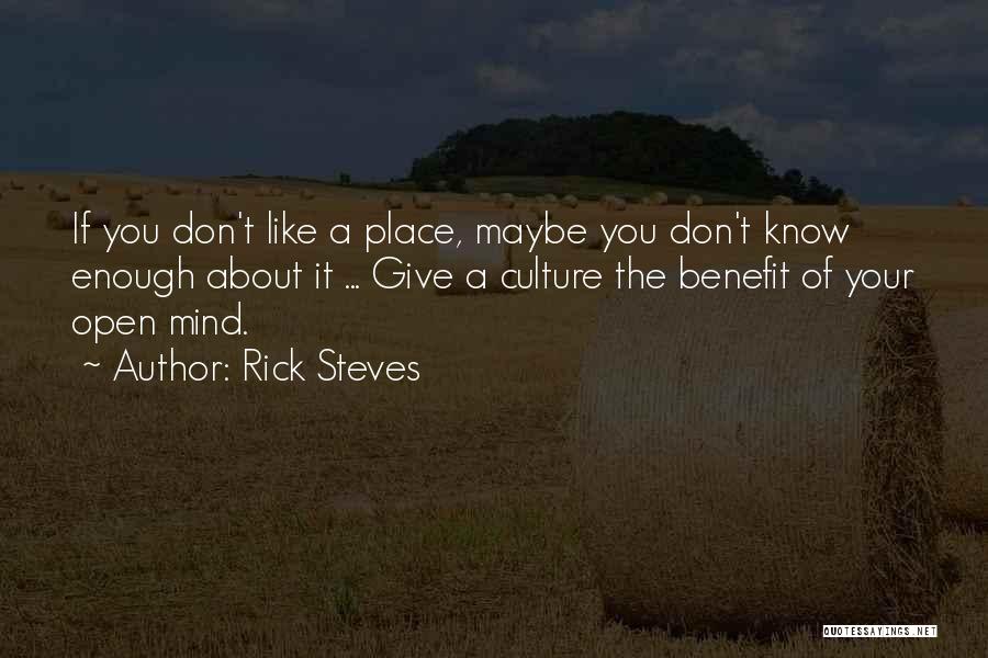 Rick Steves Quotes: If You Don't Like A Place, Maybe You Don't Know Enough About It ... Give A Culture The Benefit Of