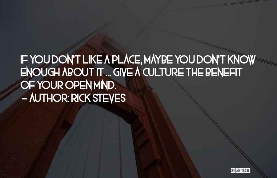 Rick Steves Quotes: If You Don't Like A Place, Maybe You Don't Know Enough About It ... Give A Culture The Benefit Of