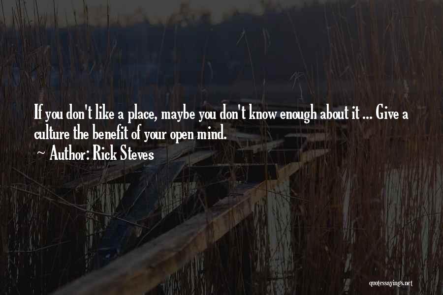 Rick Steves Quotes: If You Don't Like A Place, Maybe You Don't Know Enough About It ... Give A Culture The Benefit Of