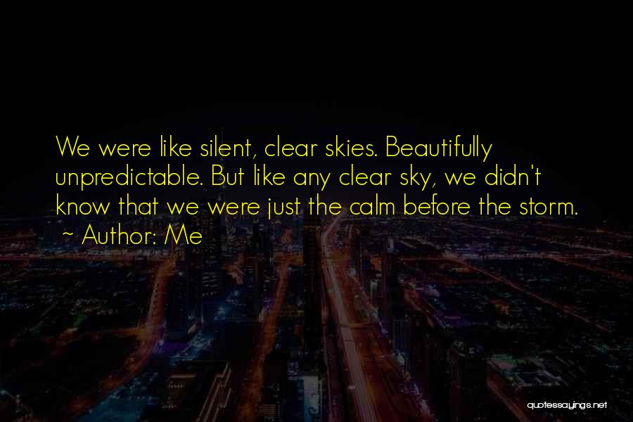 Me Quotes: We Were Like Silent, Clear Skies. Beautifully Unpredictable. But Like Any Clear Sky, We Didn't Know That We Were Just