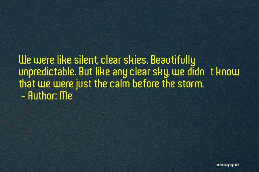 Me Quotes: We Were Like Silent, Clear Skies. Beautifully Unpredictable. But Like Any Clear Sky, We Didn't Know That We Were Just