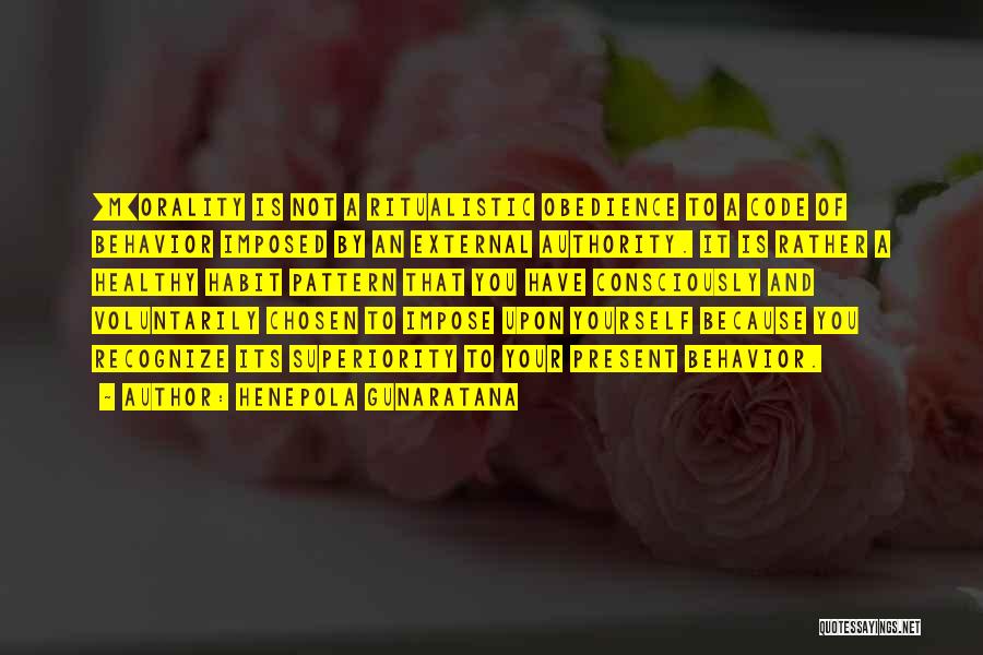 Henepola Gunaratana Quotes: [m]orality Is Not A Ritualistic Obedience To A Code Of Behavior Imposed By An External Authority. It Is Rather A