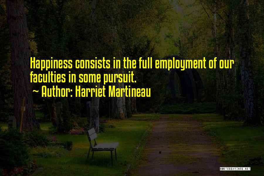 Harriet Martineau Quotes: Happiness Consists In The Full Employment Of Our Faculties In Some Pursuit.