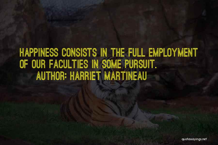 Harriet Martineau Quotes: Happiness Consists In The Full Employment Of Our Faculties In Some Pursuit.