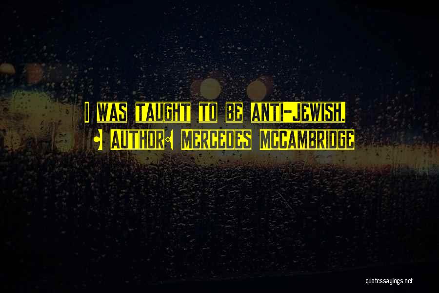 Mercedes McCambridge Quotes: I Was Taught To Be Anti-jewish.