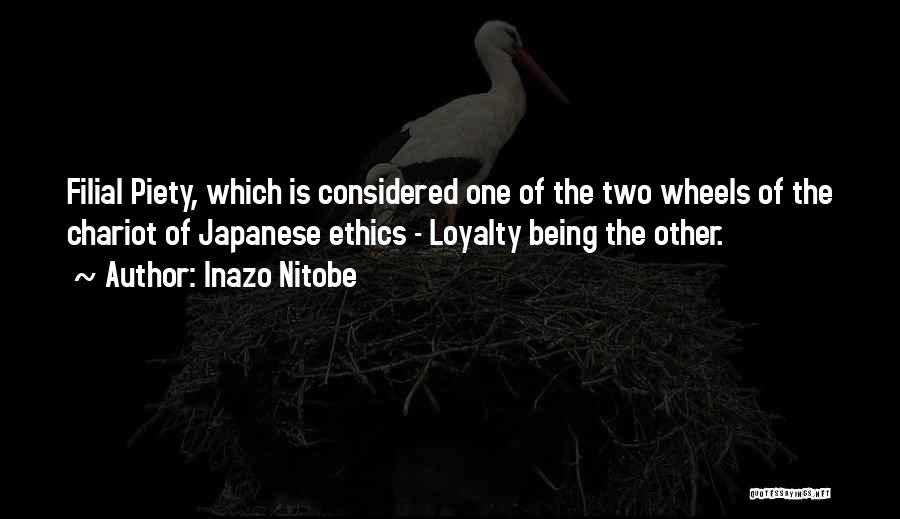 Inazo Nitobe Quotes: Filial Piety, Which Is Considered One Of The Two Wheels Of The Chariot Of Japanese Ethics - Loyalty Being The