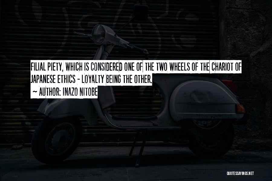 Inazo Nitobe Quotes: Filial Piety, Which Is Considered One Of The Two Wheels Of The Chariot Of Japanese Ethics - Loyalty Being The