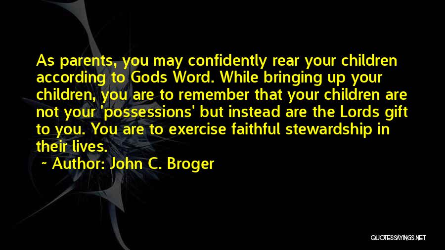 John C. Broger Quotes: As Parents, You May Confidently Rear Your Children According To Gods Word. While Bringing Up Your Children, You Are To