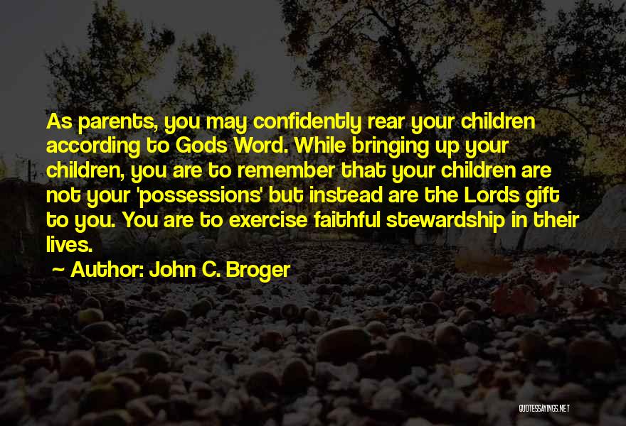 John C. Broger Quotes: As Parents, You May Confidently Rear Your Children According To Gods Word. While Bringing Up Your Children, You Are To
