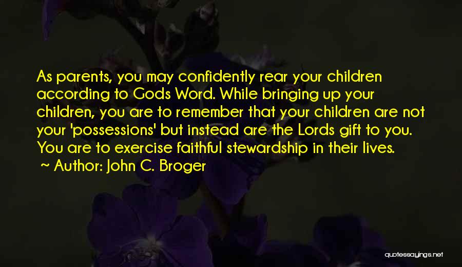 John C. Broger Quotes: As Parents, You May Confidently Rear Your Children According To Gods Word. While Bringing Up Your Children, You Are To